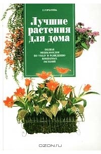 Екатерина Горбачева - Лучшие растения для дома. Полная энциклопедия по уходу и разведению комнатных растений