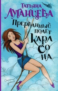 Татьяна Луганцева - Прерванный полет Карлсона