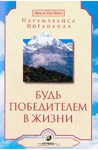 Парамаханса Йогананда  - Будь победителем в жизни