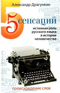 Александр Драгункин - 5 сенсаций. Истинная роль русского языка в истории человечества