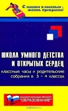 Е. В. Сага - Школа умного детства и открытых сердец. Классные часы и родительские собрания в 3-4 классах