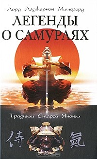 Алджернон Митфорд - Легенды о самураях. Традиции Старой Японии