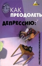И. Н. Петров - Как преодолеть депрессию. Практическое руководство