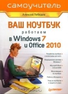Алексей Лебедев - Ваш ноутбук. Работаем в Windows 7 и Office 2010. Самоучитель