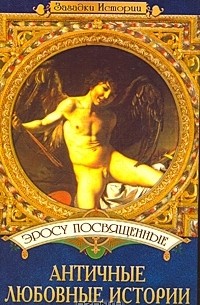 Анатолий Ильяхов - Эросу посвященные. Античные любовные истории