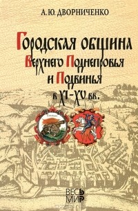 А. Ю. Дворниченко - Городская община Верхнего Поднепровья и Подвинья в XI-XV вв.