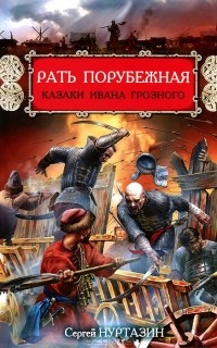 Сергей Нуртазин - Рать порубежная. Казаки Ивана Грозного