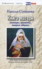 Наталья Степанова - Книга матери. Заговоры, приметы, поверья, обереги