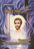  - &quot;Я есмь&quot;. Традиция Вознесенных Владык. Ченнелинг IX