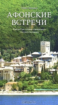 Павел Троицкий - Афонские встречи. Святая Гора глазами современного русского паломника