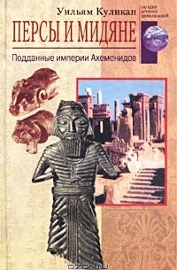 Уильям Куликан - Персы и мидяне. Подданные империи Ахеменидов