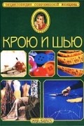 Крою и шью. Энциклопедия современной женщины