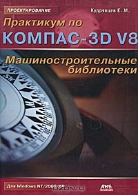 Е. М. Кудрявцев - Практикум по Компас-3D V8. Машиностроительные библиотеки