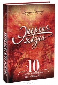 Брендон Берчард - Энергия жизни. 10 секретов активизации внутренних сил
