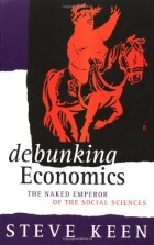 Steve Keen - Debunking Economics: The Naked Emperor of the Social Sciences 