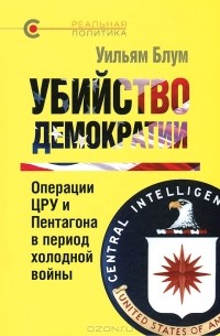 Уильям Блум - Убийство демократии. Операции ЦРУ и Пентагона в период холодной войны