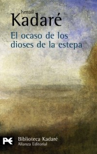 Ismail Kadare - El ocaso de los dioses de la estepa