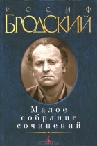 Иосиф Бродский - Малое собрание сочинений (сборник)