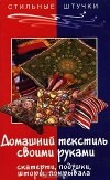 О. В. Горяинова - Домашний текстиль своими руками. Скатерти, подушки, шторы, покрывала