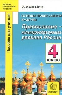 А. В. Бородина - Основы православной культуры. Православие - культурообразующая религия России. 4 класс. Пособие для учителя