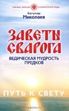 Миколаев Богумир - Заветы Сварога. Ведическая мудрость Предков