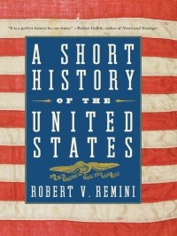 Роберт Римини - A Short History of the United States: From the Arrival of Native American Tribes to the Obama Presidency