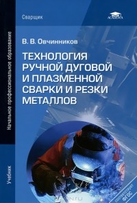 В. В. Овчинников - Технология ручной дуговой и плазменной сварки и резки металлов
