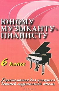 Цыганова Г.Г. - Юному музыканту-пианисту. 6 класс