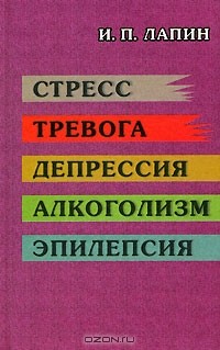 И. П. Лапин - Стресс. Тревога. Депрессия. Алкоголизм. Эпилепсия