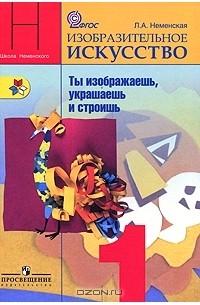 Лариса Неменская - Изобразительное искусство. 1 класс. Ты изображаешь, украшаешь и строишь