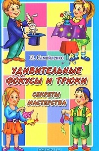 И. Самойленко - Удивительные фокусы и трюки. Секреты мастерства