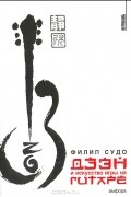 Филип Судо - Дзэн и искусство игры на гитаре