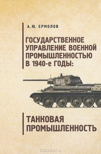 А. Ю. Ермолов - Государственное управление военной промышленностью в 1940-е годы. Танковая пр
омышленность