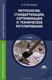 Владимир Шишмарев - Метрология, стандартизация, сертификация и техническое регулирование