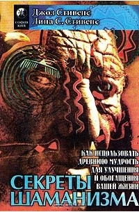 Секреты шаманизма. Как использовать древнюю мудрость для улучшения и обогащения вашей жизни