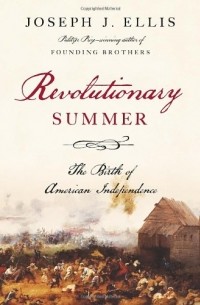 Джозеф Эллис - Revolutionary Summer: The Birth of American Independence 