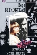 Вера Ветковская - Мужчина моей мечты