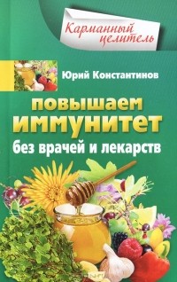 Юрий Константинов - Повышаем иммунитет без врачей и лекарств