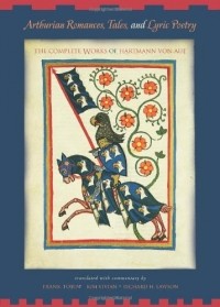 Гартман фон Ауэ - Arthurian Romances, Tales and Lyric Poetry: The Complete Works of Hartmann Von Aue 