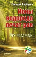 Г. Гарбузов - Ионы водорода лечат рак