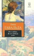 Анна Гавальда - Я ее любил. Я его любила