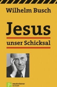 Wilhelm Busch - Jesus unser Schicksal: Vortrдge von Tonbдndern
