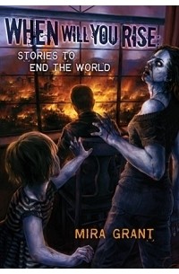 Mira Grant - When Will You Rise: Stories to End the World