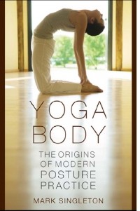  - Yoga Body: The Origins of Modern Posture Practice