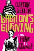 Клинтон Хейлин - Babylon&#039;s Burning: From Punk to Grunge