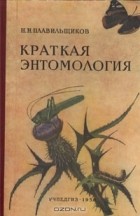 Н. Н. Плавильщиков - Краткая энтомология. Пособие для учителей средней школы