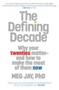 Мэг Джей - The Defining Decade: Why Your Twenties Matter and How to Make the Most of Them Now 