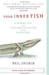 Neil Shubin - Your Inner Fish: A Journey into the 3.5-Billion-Year History of the Human Body