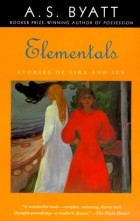 A. S. Byatt - Elementals: Stories of Fire and Ice 