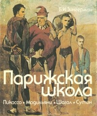 Борис Зингерман - Парижская школа. Пикассо, Модильяни, Шагал, Сутин